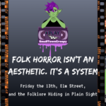 Folk Horror Isn’t an Aesthetic. It’s a System: Friday the 13th, Elm Street, and the Folklore Hiding in Plain Sight